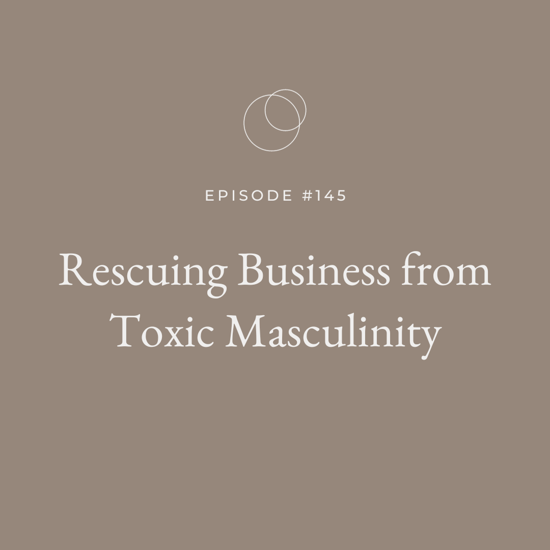 EP 145 Rescuing Business from Toxic Masculinity