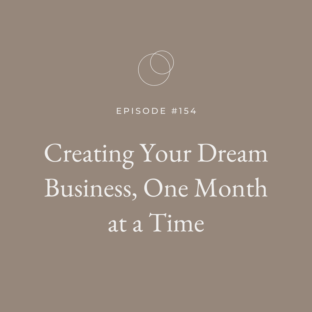 #154 Creating Your Dream Business, One Month at a Time