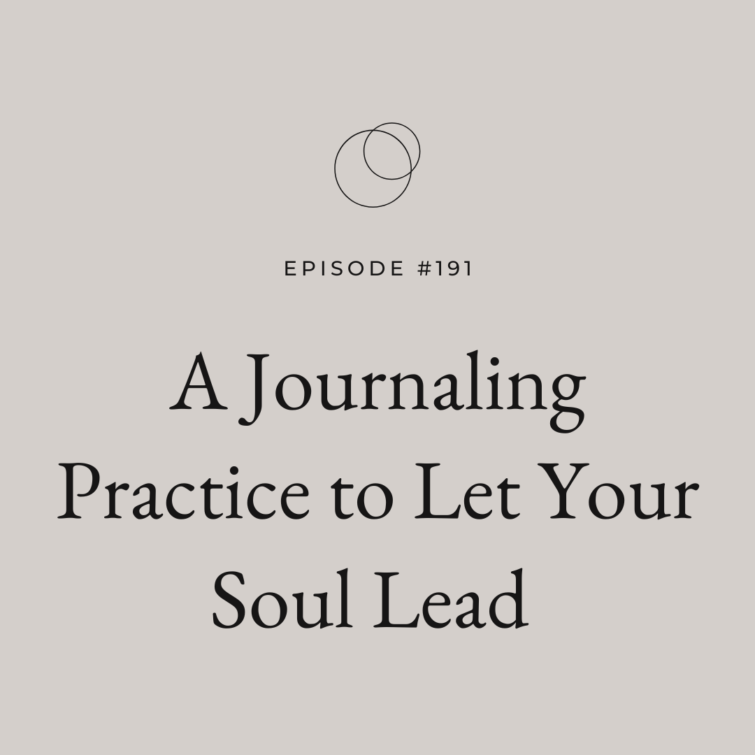 Ep 191 A Journaling Practice to Let Your Soul Lead