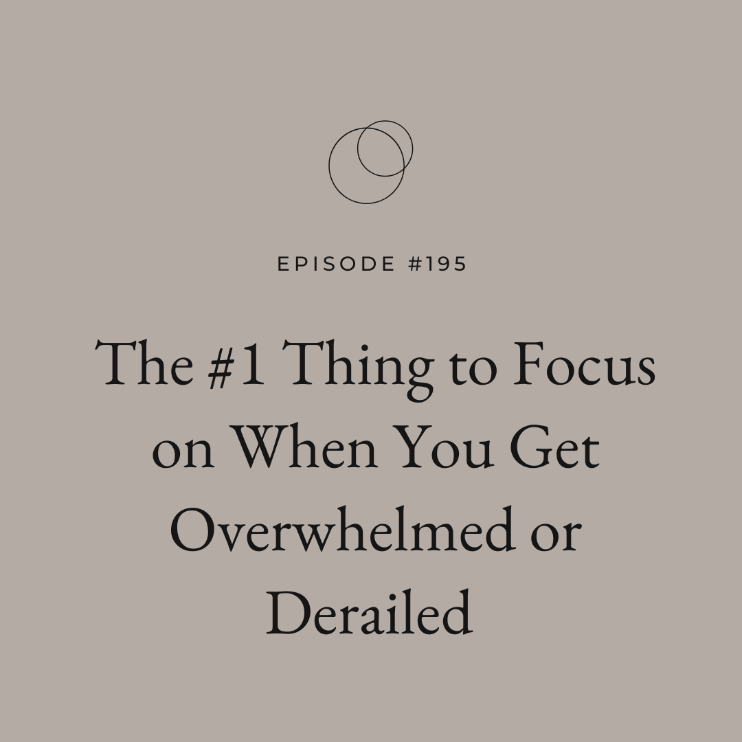 Ep 195 The #1 Thing to Focus on When You Get Overwhelmed or Derailed