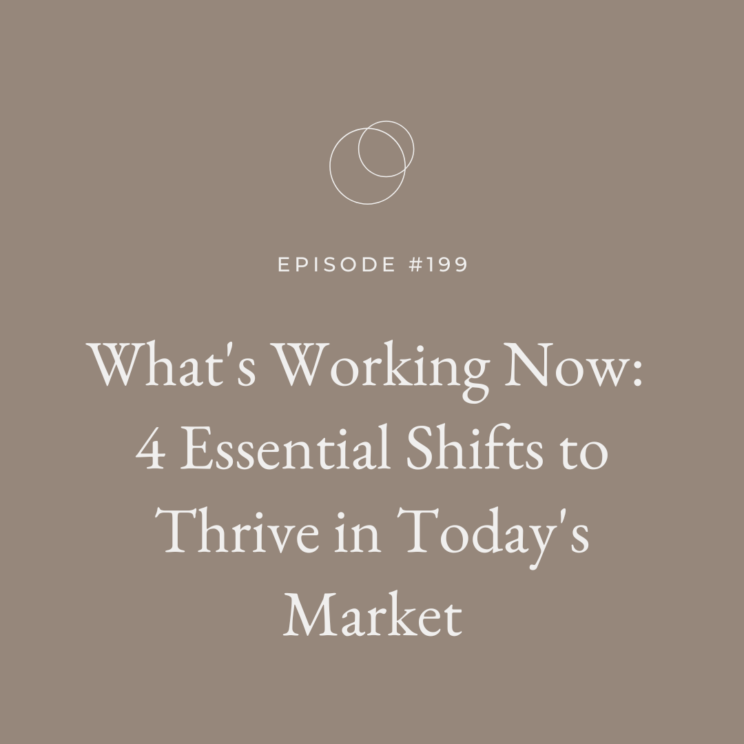 Ep 199 What's Working Now: 4 Essential Shifts to Thrive in Today's Market