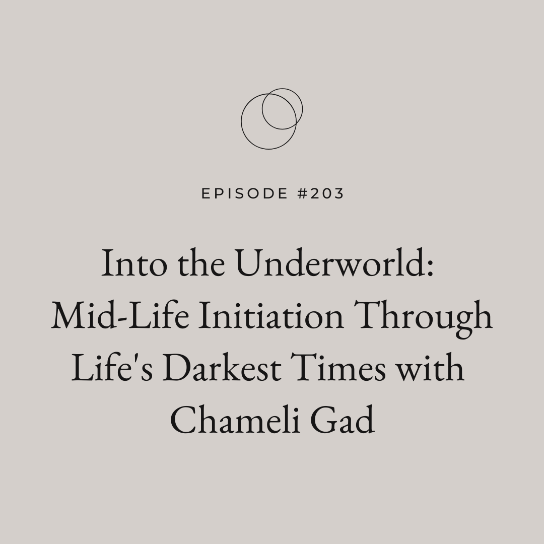 EP 203 Into the Underworld: Mid-Life Initiation Through Life's Darkest Times with Chameli Gad