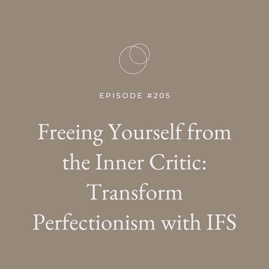 Ep 205 Freeing Yourself from the Inner Critic: Transform Perfectionism with IFS